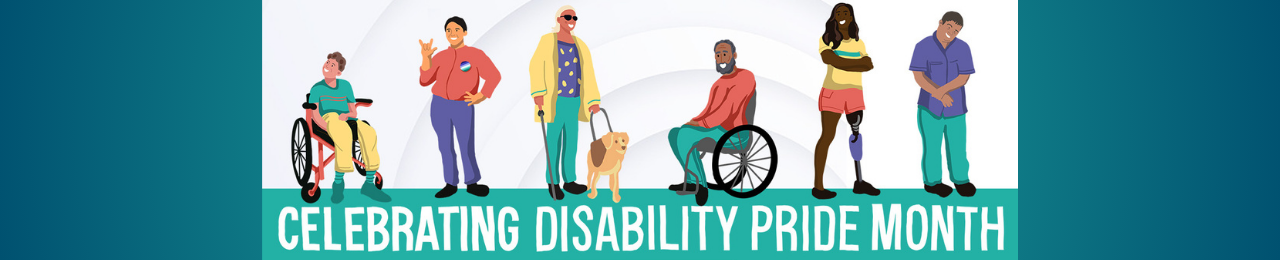 Celebrating Disability Pride Month. Graphic of individuals with different disabilities and assistive devices
