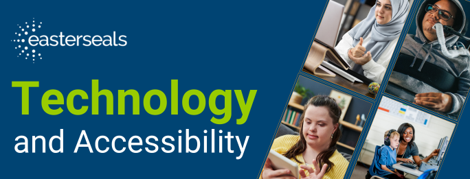 Technology and Accessibility - Easterseals logo with photos of disabled people using technology 
